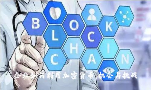企业如何利用加密货币：机会与挑战