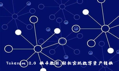 Tokenim 2.0 换币教程:轻松实现数字资产转换