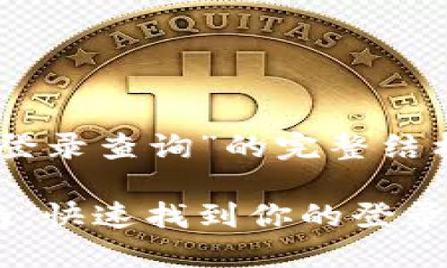 下面是围绕“tokenim 2.0 用户登录查询”的完整结构,包括、关键词、大纲及相关问题。
Tokenim 2.0 用户登录查询指南:快速找到你的登录信息