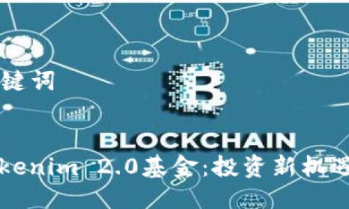 ### 与关键词
全面解析Tokenim 2.0基金:投资新机遇与风险分析
