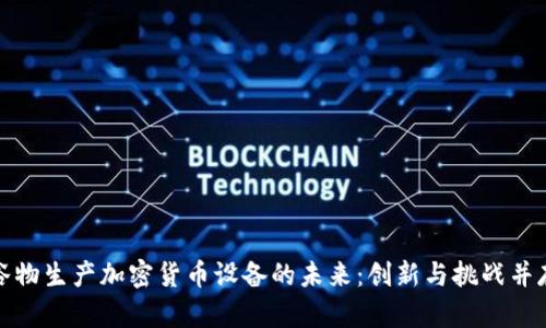 谷物生产加密货币设备的未来：创新与挑战并存