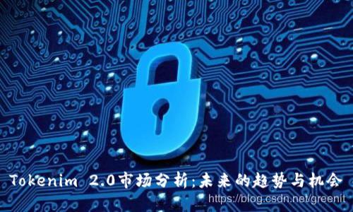Tokenim 2.0市场分析:未来的趋势与机会