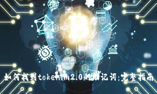 如何找到tokenim2.0的助记词:完整指南