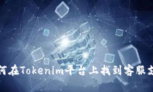 如何在Tokenim平台上找到客服支持