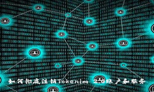 如何彻底注销Tokenim 2.0账户和服务