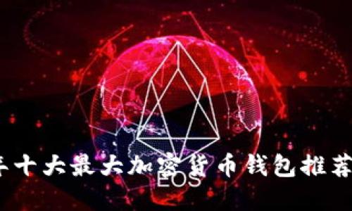 2023年十大最大加密货币钱包推荐与评测