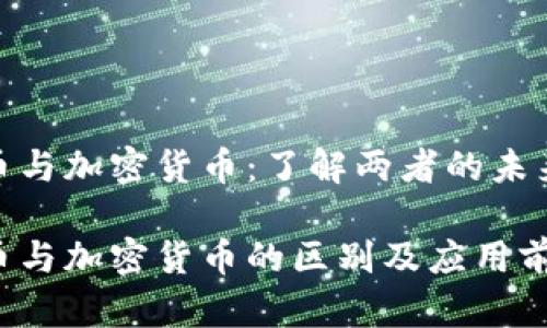 数字货币与加密货币：了解两者的未来与影响

数字货币与加密货币的区别及应用前景