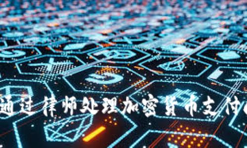 如何通过律师处理加密货币支付问题？