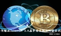 如何解决TokenIM 2.0在华为手机上的安装问题