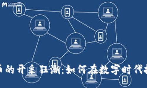 task
加密货币的开采狂潮：如何在数字时代抓住商机