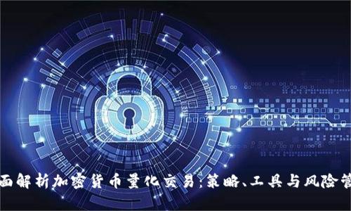 全面解析加密货币量化交易：策略、工具与风险管理