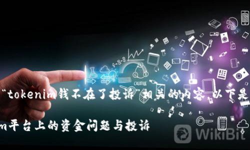 在这里，我们可以构建一个与“tokenim钱不在了投诉”相关的内容。以下是内容组织的框架和具体内容。

### 如何有效处理Tokenim平台上的资金问题与投诉