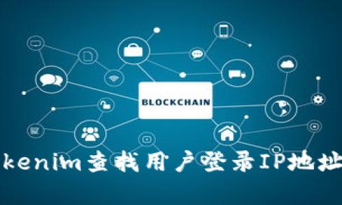 如何通过Tokenim查找用户登录IP地址的有效方法