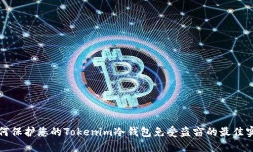 如何保护您的Tokenim冷钱包免受盗窃的最佳实践