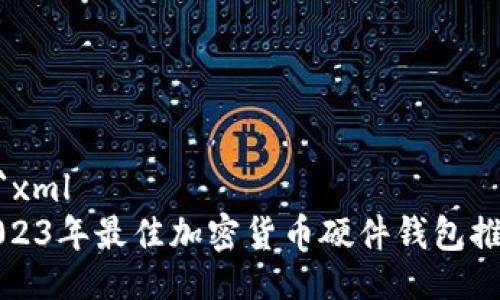 ```xml
2023年最佳加密货币硬件钱包推荐