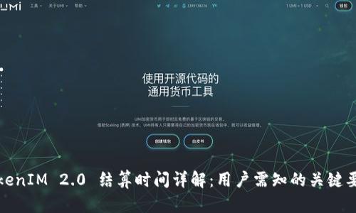 TokenIM 2.0 结算时间详解:用户需知的关键要点