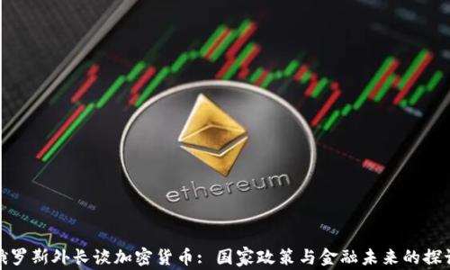
俄罗斯外长谈加密货币: 国家政策与金融未来的探讨