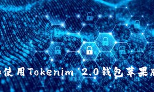 如何下载和使用Tokenim 2.0钱包苹果版:详细指南