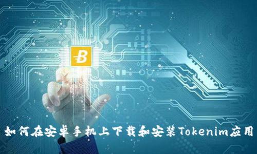 如何在安卓手机上下载和安装Tokenim应用