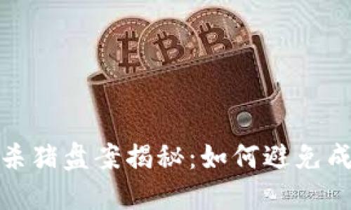 加密货币杀猪盘案揭秘：如何避免成为受害者