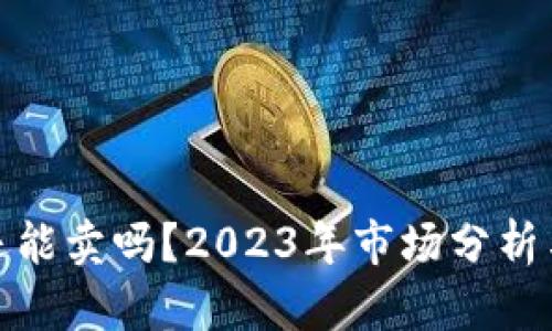 加密货币还能卖吗？2023年市场分析与投资策略