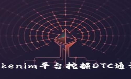 如何通过Tokenim平台挖掘DTC通证：全面指南
