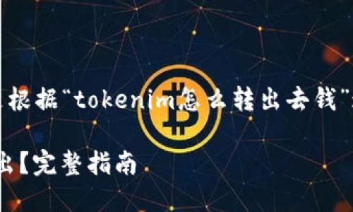 为了构建一个的内容，下面是根据“tokenim怎么转出去钱”这一主题生成的结构和大纲。

如何将Tokenim中的资金转出？完整指南
