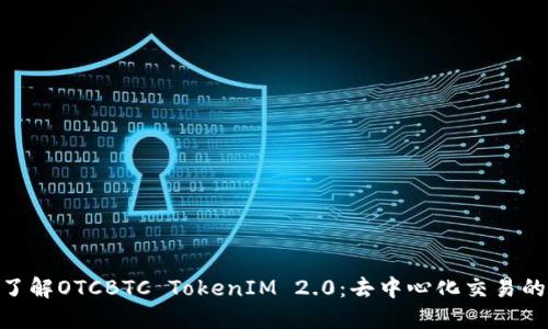 : 深入了解OTCBTC TokenIM 2.0:去中心化交易的新机遇