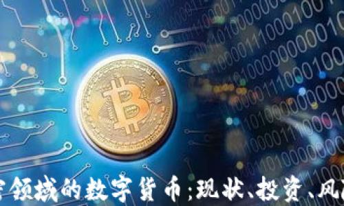 
深入探讨加密领域的数字货币：现状、投资、风险与未来发展