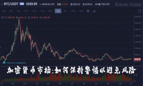 加密货币市场：如何保持警惕以避免风险