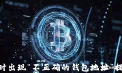 Tokenim转账时出现“不正确的钱包地址”提示的解