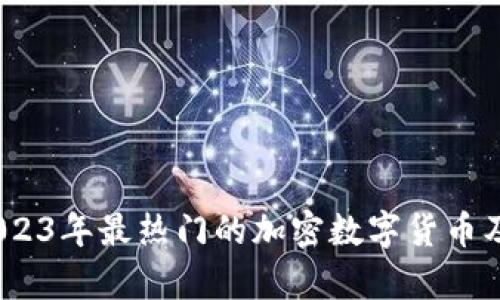 全面评测：2023年最热门的加密数字货币及其潜力分析