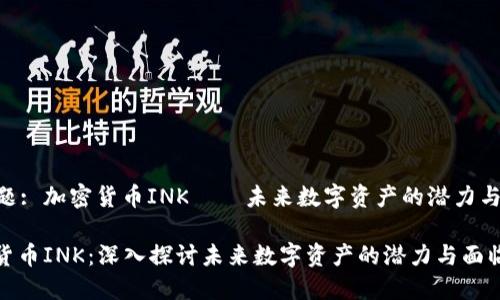 内容主题: 加密货币INK——未来数字资产的潜力与挑战

: 加密货币INK：深入探讨未来数字资产的潜力与面临的挑战