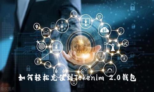 如何轻松充值到Tokenim 2.0钱包