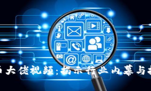 加密货币大佬视频:揭示行业内幕与投资策略