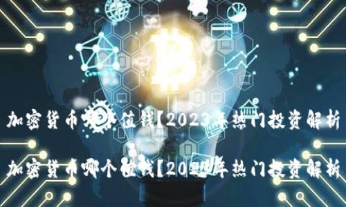 加密货币哪个值钱？2023年热门投资解析

加密货币哪个值钱？2023年热门投资解析