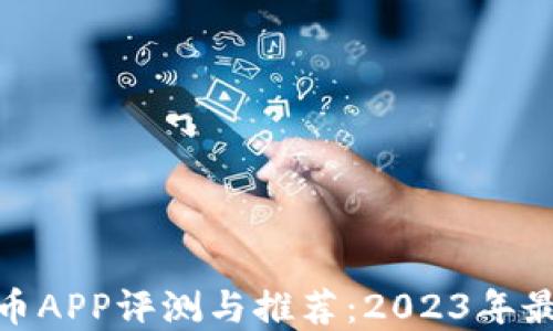 
加密货币APP评测与推荐：2023年最佳选择