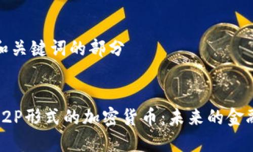 思考和关键词的部分


揭秘P2P形式的加密货币：未来的金融革命