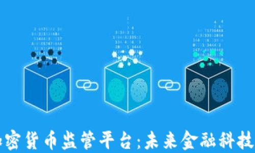 
区块链与加密货币监管平台：未来金融科技发展的核心