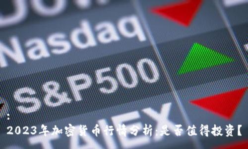 :
2023年加密货币行情分析：是否值得投资？
