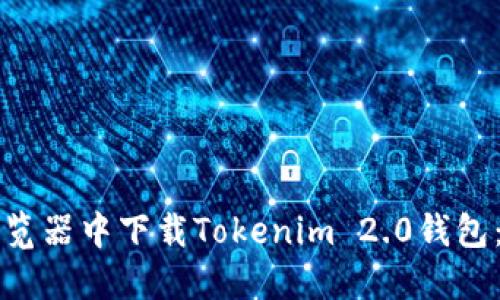 如何在浏览器中下载Tokenim 2.0钱包：详细指南