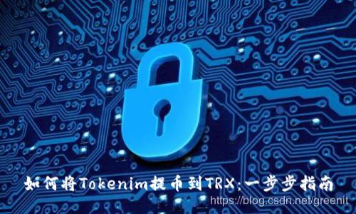 如何将Tokenim提币到TRX:一步步指南