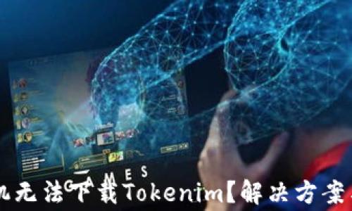 
为什么苹果手机无法下载Tokenim？解决方案与常见问题解析