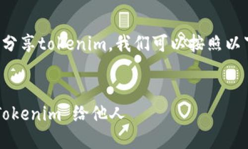 为了帮助你了解如何分享tokenim，我们可以按照以下结构进行内容规划。

### 
如何轻松分享你的 Tokenim 给他人