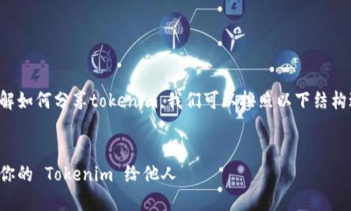 为了帮助你了解如何分享tokenim，我们可以按照以下结构进行内容规划。

### 
如何轻松分享你的 Tokenim 给他人