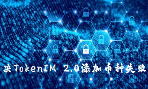 如何解决TokenIM 2.0添加币种失败的问题