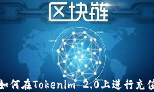 
如何在Tokenim 2.0上进行充值