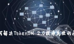 如何解决TokenIM 2.0提币失败的问题