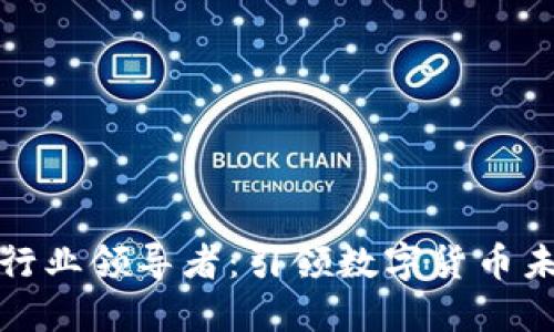 加密货币行业领导者：引领数字货币未来的发展