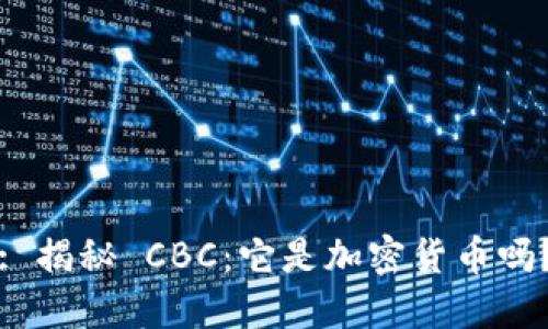 : 揭秘 CBC：它是加密货币吗？